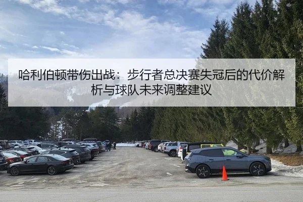 ha-li-bo-dun-dai-shang-chu-zhan-bu-xing-zhe-zong-jue-sai-shi-guan-hou-de-dai-jia-jie-xi-yu-qiu-dui-wei-lai-tiao-zheng-2-270.jpg