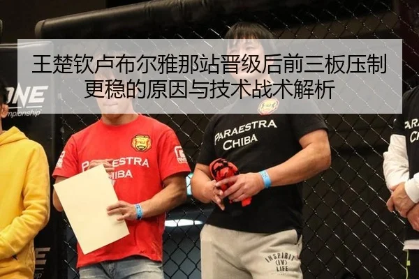 王楚钦卢布尔雅那站晋级后前三板压制更稳的原因与技术战术解析