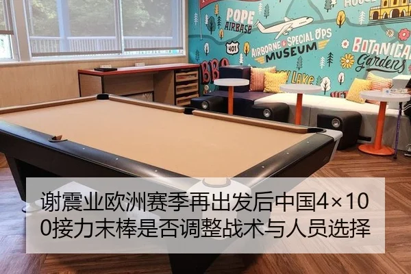 谢震业欧洲赛季再出发后中国4×100接力末棒是否调整战术与人员选择